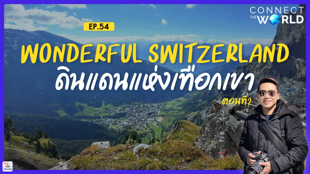 Wonderful Switzerland ดินแดนแห่งเทือกเขา ตอนที่ 2 | Connect the World EP.54