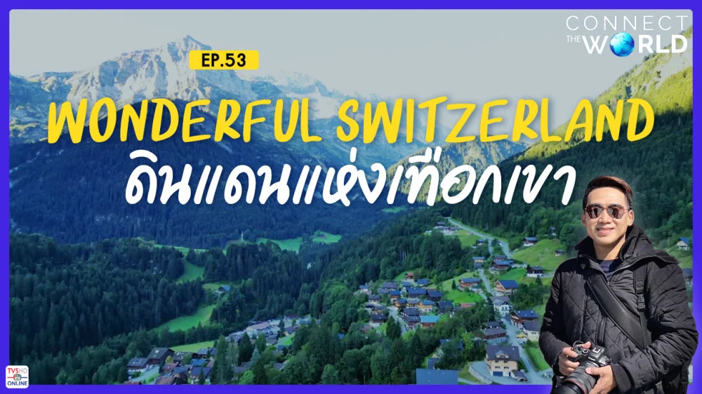 Wonderful Switzerland ดินแดนแห่งเทือกเขา | Connect the World EP.53