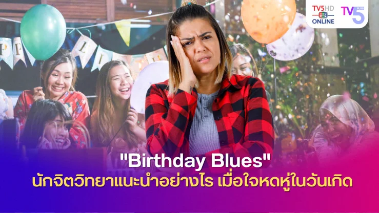 "Birthday Blues" นักจิตวิทยาแนะนำอย่างไร เมื่อใจหดหู่ในวันเกิด