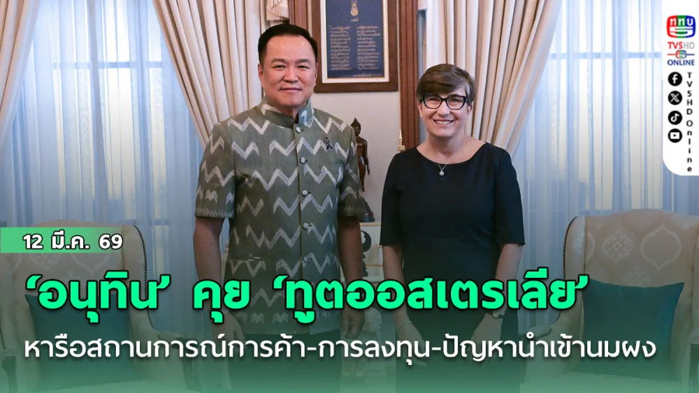 ‘อนุทิน’โพสต์เฟซบุ๊กโต้คุย‘ทูตออสเตรเลีย’ ซื้อขายน้ํามัน ช่วงสงครามตะวันออกกลาง