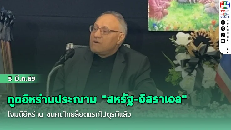 ทูตอิหร่านประณาม "สหรัฐ-อิสราเอล" โจมตีอิหร่าน ขนคนไทยล็อตแรกไปตุรกีแล้ว