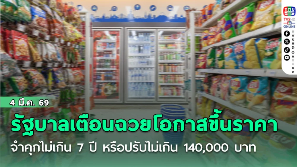 รัฐบาลเตือนฉวยโอกาสขึ้นราคาสินค้าจําคุกไม่เกิน 7 ปี หรือปรับไม่เกิน 140,000 บาท