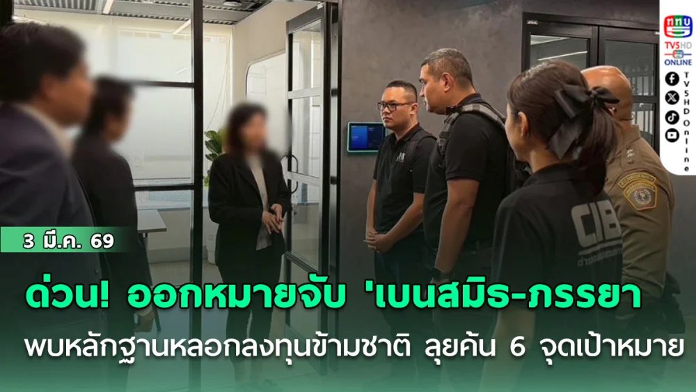 ด่วน! CIB ออกหมายจับ 'เบนสมิธ-ภรรยา' พบหลักฐานหลอกลงทุนข้ามชาติ ลุยค้น 6 จุดเป้าหมาย
