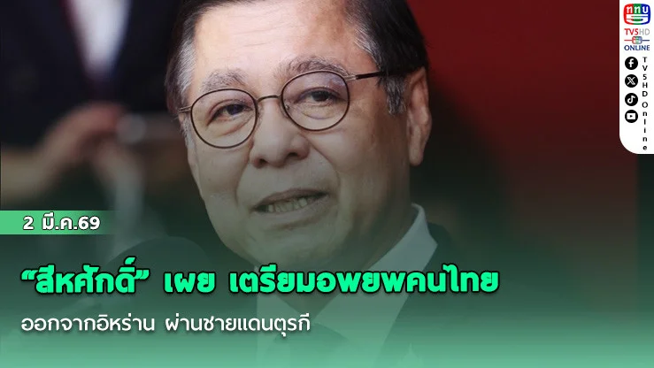 "สีหศักดิ์" เผย เตรียมอพยพคนไทยออกจากอิหร่าน ผ่านชายแดนตุรกี