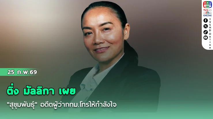 ติ่ง มัลลิกา เผย "สุขุมพันธ์ุ" อดีตผู้ว่ากทม.โทรให้กําลังใจ