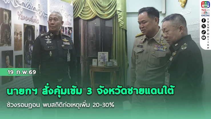 นายกฯ สั่งคุ้มเข้ม 3 จังหวัดชายแดนใต้ช่วงรอมฎอน พบสถิติก่อเหตุเพิ่ม 20-30%