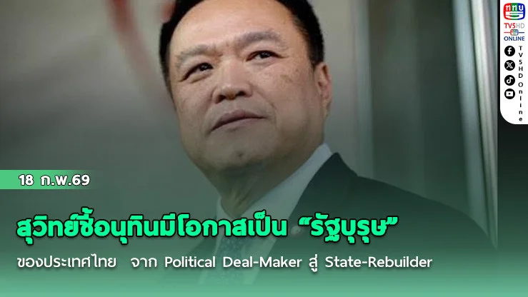 สุวิทย์ชี้อนุทินมีโอกาสเป็น "รัฐบุรุษ" ของประเทศไทย  จาก Political Deal-Maker สู่ State-Rebuilder