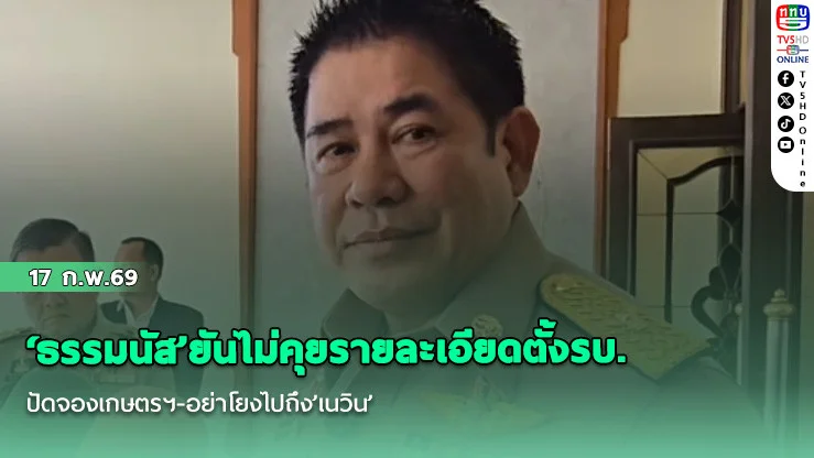‘ธรรมนัส’ยันไม่คุยรายละเอียดตั้งรบ. ปัดจองเกษตรฯ-อย่าโยงไปถึง’เนวิน’ เข้ามาเกี่ยวข้อง