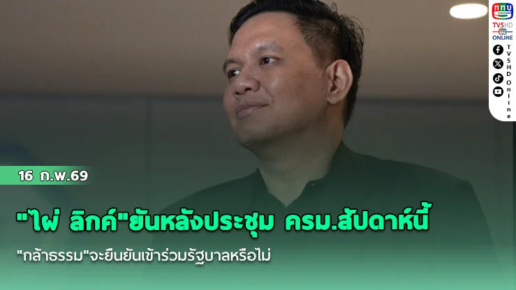 "ไผ่ ลิกค์"ยันหลังประชุม ครม.สัปดาห์นี้ "กล้าธรรม"จะยืนยันเข้าร่วมรัฐบาลหรือไม่ หลัง"ธรรมนัส"จะคุยตัวต่อตัว"อนุทิน"