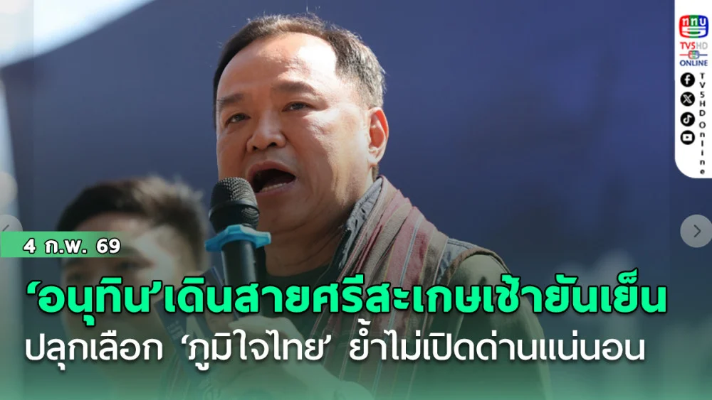อนุทิน’เดินสาย ศรีสะเกษเช้ายันเย็น ปลุกเลือก‘ภูมิใจไทย’ ย้ําไม่เปิดด่านแน่นอน