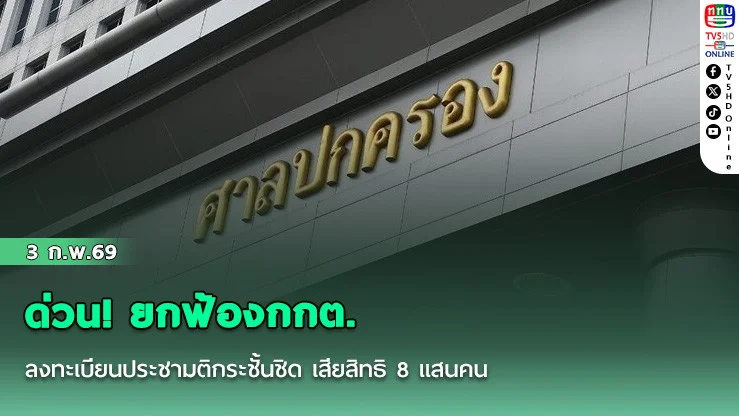 ด่วน! ยกฟ้องกกต. ลงทะเบียนประชามติกระชั้นชิด เสียสิทธิ 8 แสนคน ชี้ทําตามระเบียบ เปิดให้แล้ว 3 ช่องทาง