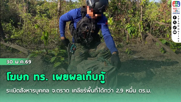 โฆษก ทร. เผยผลเก็บกู้ระเบิดสังหารบุคคล จ.ตราด เคลียร์พื้นที่ได้กว่า 2.9 หมื่น ตร.ม.