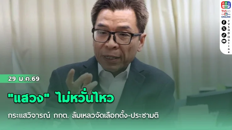"แสวง" ไม่หวั่นไหวกระแสวิจารณ์ กกต. ล้มเหลวจัดเลือกตั้ง-ประชามติ