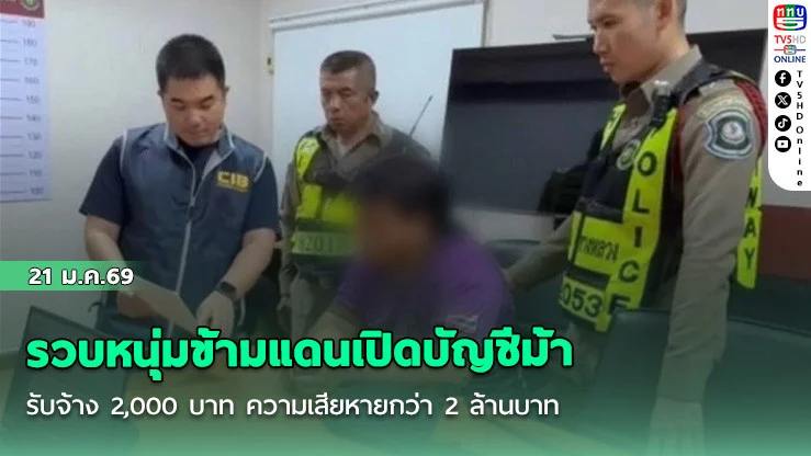รวบหนุ่มข้ามแดนเปิดบัญชีม้า รับจ้าง 2,000 บาท ความเสียหายกว่า 2 ล้านบาท