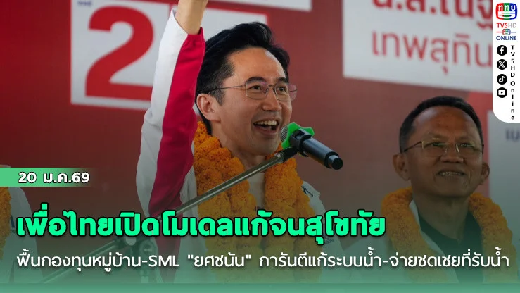 เพื่อไทยเปิดโมเดลแก้จนสุโขทัย : ฟื้นกองทุนหมู่บ้าน-SML "ยศชนัน" การันตีแก้ระบบน้ํา-จ่ายชดเชยที่รับน้ํา