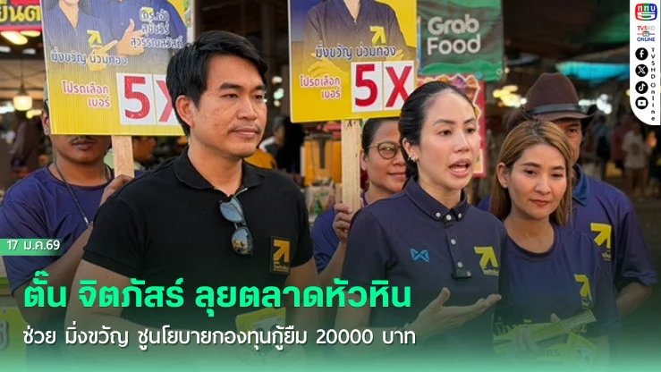 ตั๊น จิตภัสร์ ลุยตลาดหัวหิน ช่วย มิ่งขวัญ ชูนโยบายกองทุนกู้ยืม 20000 บาท