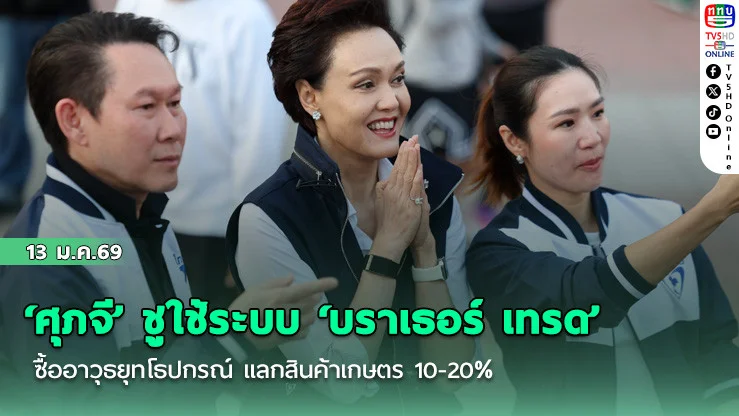 ‘ศุภจี’ ชูใช้ระบบ ‘บราเธอร์ เทรด’ ซื้ออาวุธยุทโธปกรณ์ แลกสินค้าเกษตร 10-20%