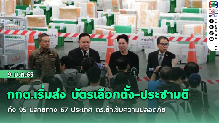 กกต.เริ่มส่ง บัตรเลือกตั้ง-ประชามติ ถึง 95 ปลายทาง 67 ประเทศ ตร.ย้ําเข้มความปลอดภัย