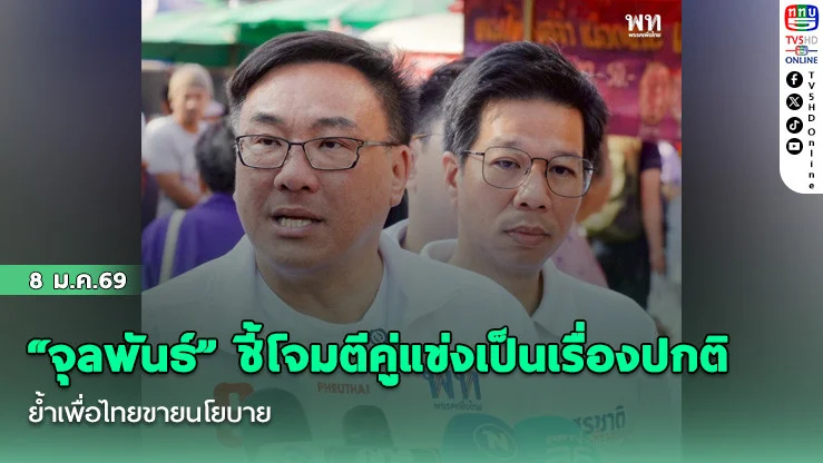 "จุลพันธ์" ชี้โจมตีคู่แข่งเป็นเรื่องปกติ ย้ําเพื่อไทยขายนโยบาย