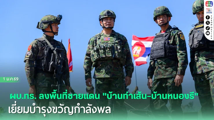 ผบ.ทร. ลงพื้นที่ชายแดน "บ้านท่าเส้น–บ้านหนองรี" เยี่ยมบํารุงขวัญกําลังพล