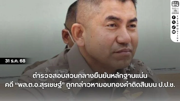 ตํารวจสอบสวนกลางยืนยันหลักฐานแน่น คดี "พล.ต.อ.สุรเชษฐ์" ถูกกล่าวหามอบทองคําติดสินบน ป.ป.ช.