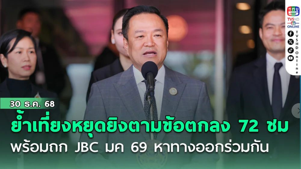 อนุทิน ย้ํา เที่ยงหยุดยิงตามข้อตกลง 72 ชม พร้อมถก JBC มค 69 หาทางออกร่วมกัน