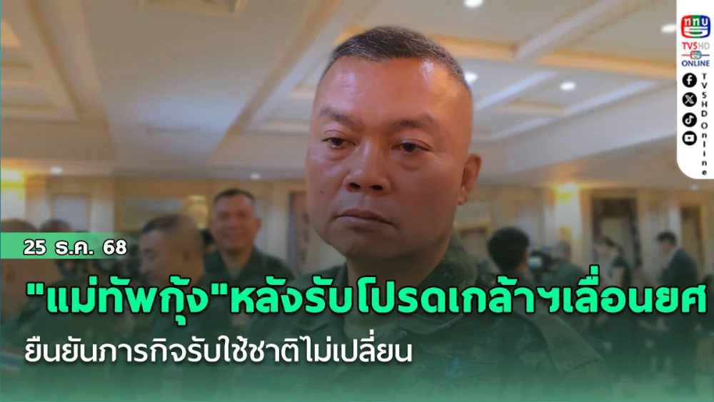 "แม่ทัพกุ้ง"หลังรับโปรดเกล้าฯ เลื่อนยศ ยืนยัน ภารกิจรับใช้ชาติไม่เปลี่ยน พร้อมเดินหน้างานมวลชนต่อเนื่อง