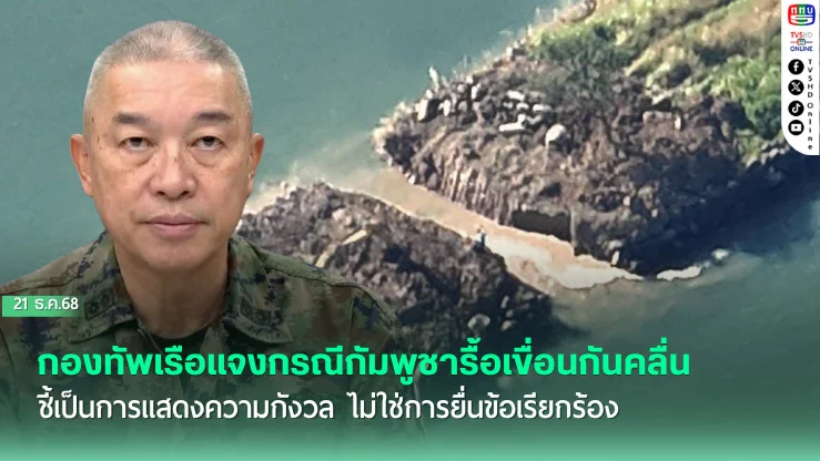 กองทัพเรือแจงกรณีกัมพูชารื้อเขื่อนกันคลื่น ชี้เป็นการแสดงความกังวล ไม่ใช่การยื่นข้อเรียกร้อง
