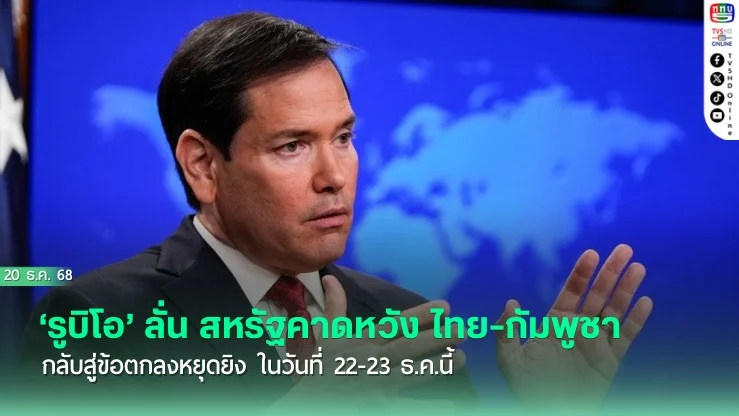 ‘รูบิโอ’ ลั่น สหรัฐคาดหวัง ไทย-กัมพูชา กลับสู่ข้อตกลงหยุดยิง ในวันที่ 22-23 ธ.ค.นี้