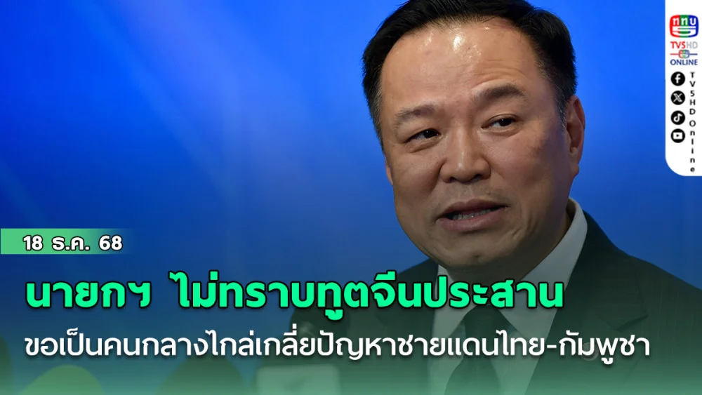 ’นายกฯ ‘ไม่ทราบทูตจีน​ประสานขอเป็นคนกลางไกล่เกลี่ย​ปัญหาชายแดน​ไทย​ -​ กัมพูชา
