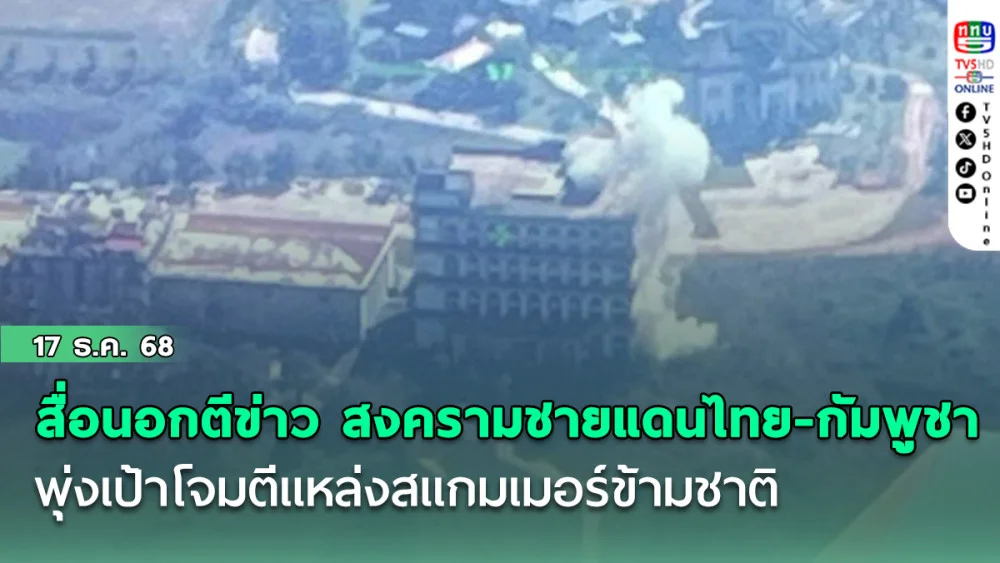 สื่อนอกตีข่าว สงครามชายแดนไทย-กัมพูชา พุ่งเป้าโจมตีแหล่งสแกมเมอร์ข้ามชาติ