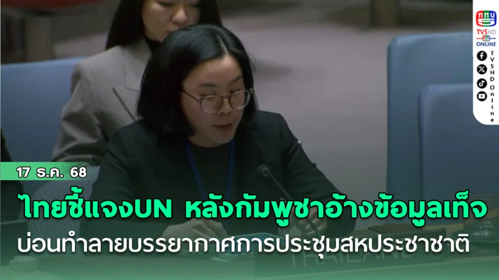 ไทยชี้แจงUN หลังกัมพูชาอ้างข้อมูลเท็จบ่อนทําลายบรรยากาศการประชุมสหประชาชาติ
