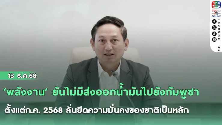 ‘พลังงาน’ ยันไม่มีส่งออกน้ํามันไปยังกัมพูชาตั้งแต่ก.ค. 2568 ลั่นยึดความมั่นคงของชาติเป็นหลัก