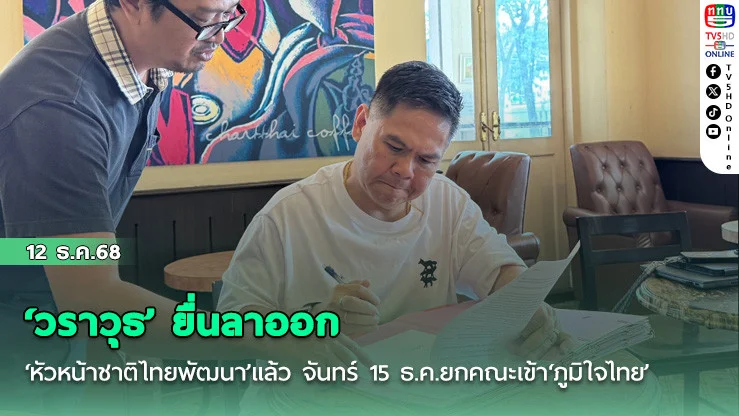 ‘วราวุธ’ยื่นลาออก‘หัวหน้าชาติไทยพัฒนา’แล้ว จันทร์ 15 ธ.ค.ยกคณะเข้า‘ภูมิใจไทย’