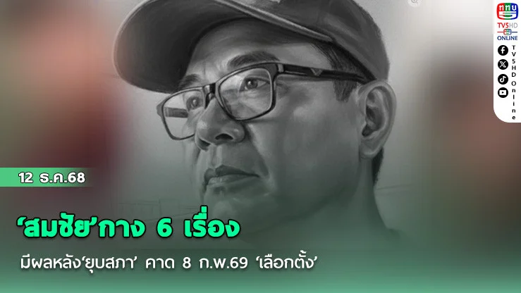 ‘สมชัย’กาง 6 เรื่อง มีผลหลัง‘ยุบสภา’ คาด 8 ก.พ.69 ‘เลือกตั้ง’