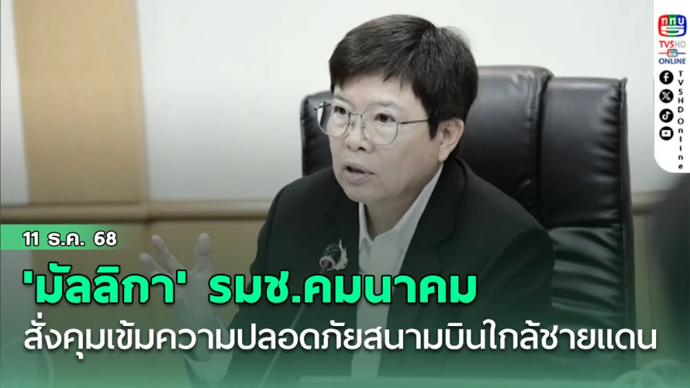 'มัลลิกา' รมช.คมนาคม สั่งคุมเข้มความปลอดภัยสนามบินใกล้ชายแดน