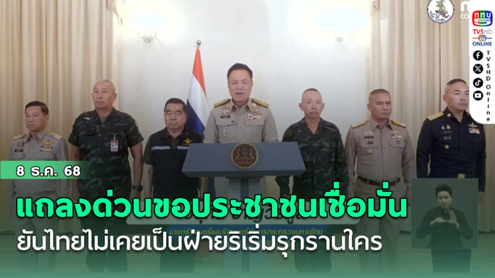 นายกฯ แถลงด่วนขอประชาชนเชื่อมั่น ยันไทยไม่เคยเป็นฝ่ายริเริ่มรุกรานใคร
