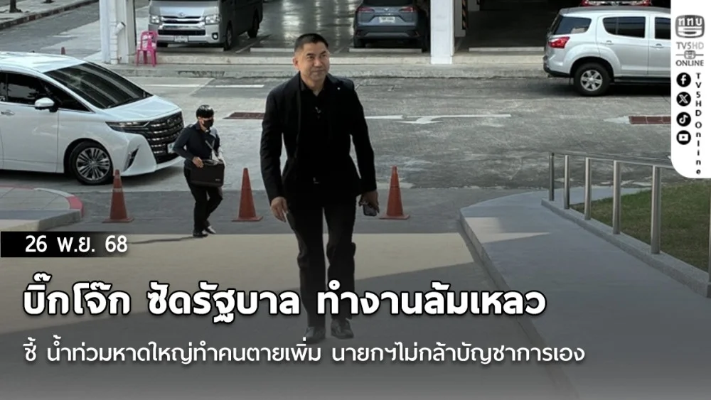 บิ๊กโจ๊ก ซัดรัฐบาล ทํางานล้มเหลว ชี้ น้ําท่วมหาดใหญ่ทําคนตายเพิ่ม นายกฯไม่กล้าบัญชาการเอง