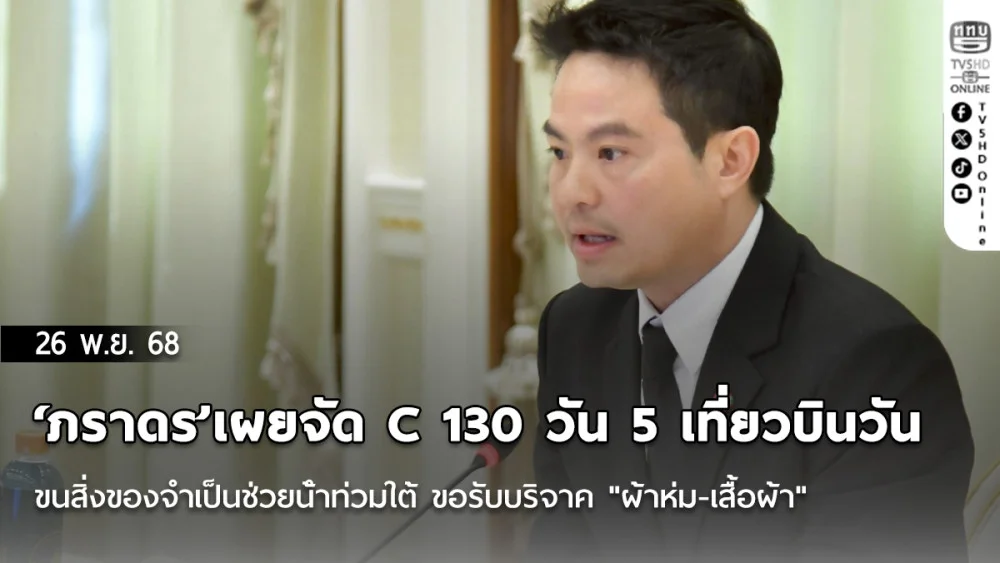‘ภราดร’เผยจัด C 130 วัน 5 เที่ยวบินวัน ขนสิ่งของจําเป็นช่วยน้ําท่วมใต้ ขอรับบริจาค "ผ้าห่ม-เสื้อผ้า"