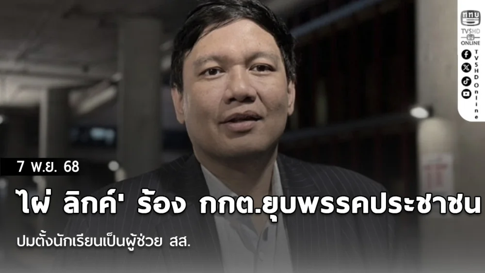 'ไผ่ ลิกค์' ร้อง กกต.ยุบพรรคประชาชน ปมตั้งนักเรียนเป็นผู้ช่วย สส. โยกเงินเดือนเป็นค่าสมัครสมาชิก