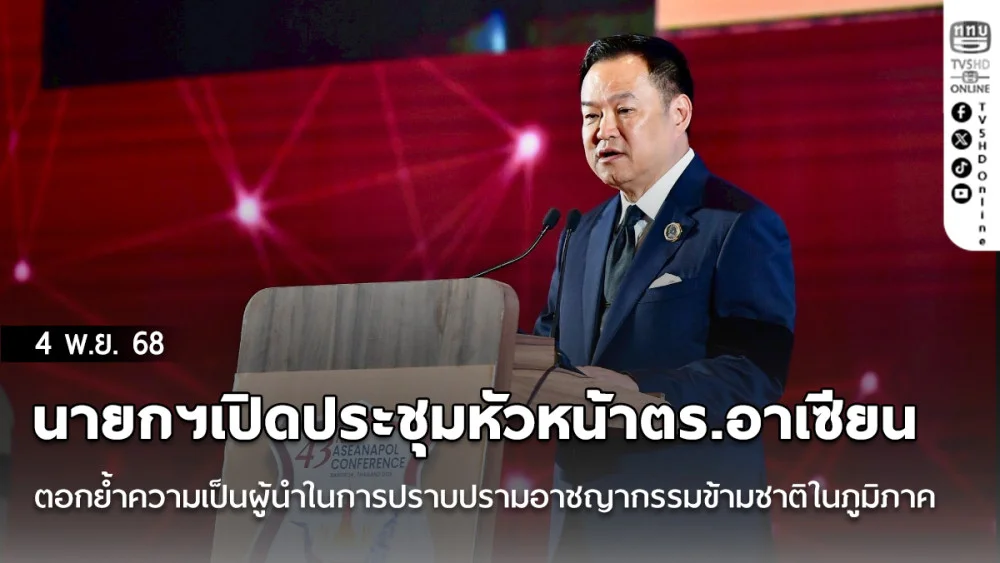 นายกฯเปิดประชุมหัวหน้าตร.อาเซียน ตอกย้ําความเป็นผู้นําในการปราบปรามอาชญากรรมข้ามชาติในภูมิภาค