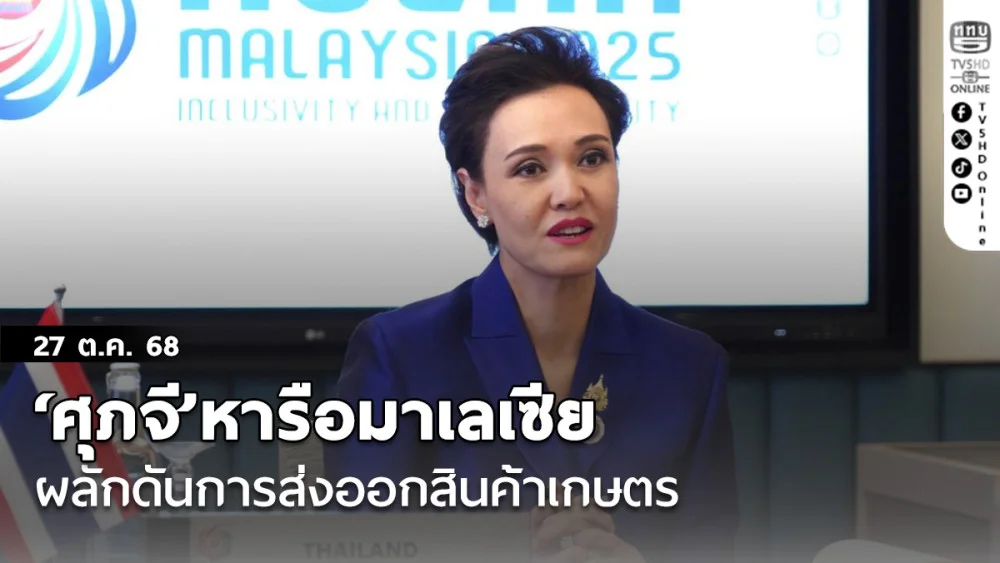 ‘ศุภจี’หารือมาเลเซีย ผลักดันการส่งออกสินค้าเกษตร ตั้งเป้าบรรลุเป้าหมาย 30,000 ดรส.ในปี 70
