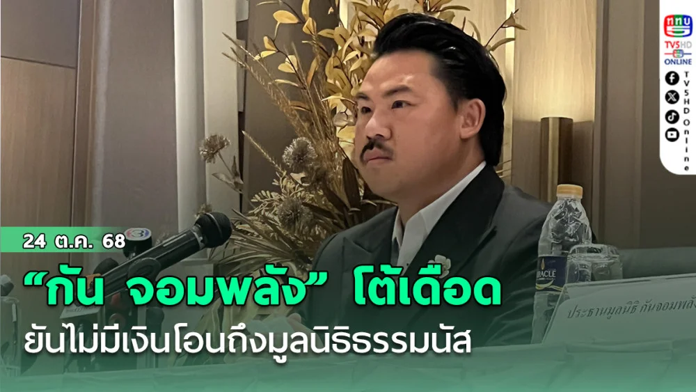 “กัน จอมพลัง” โต้เดือด ยันไม่มีเงินโอนถึงมูลนิธิธรรมนัส