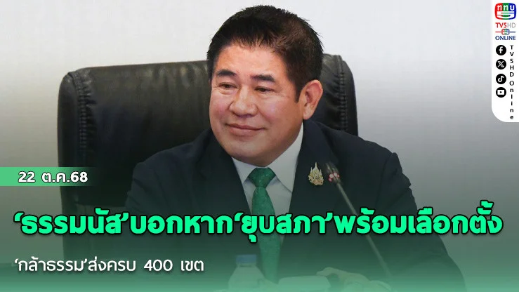 ‘ธรรมนัส’บอกหาก‘ยุบสภา’พร้อมเลือกตั้ง ‘กล้าธรรม’ส่งครบ 400 เขต