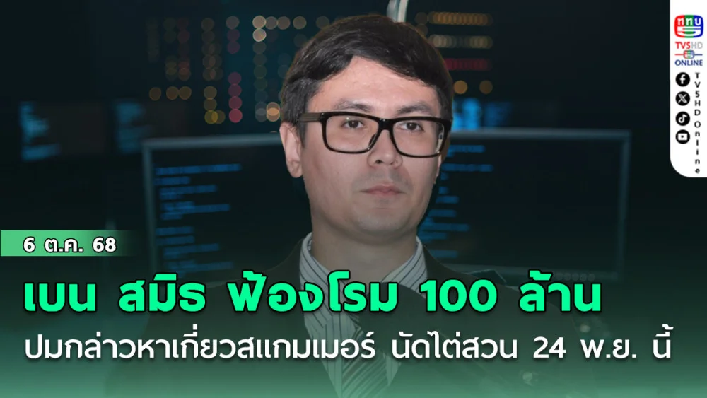 เบน สมิธ ฟ้องแพ่ง 100 ล้าน ส.ส.โรม ปมกล่าวหาเกี่ยวสแกมเมอร์ นัดไต่สวน 24 พ.ย. นี้