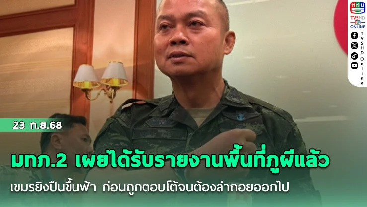 มทภ.2 เผยได้รับรายงานพื้นที่ภูผีแล้ว เขมรยิงปืนขึ้นฟ้า ก่อนถูกตอบโต้จนต้องล่าถอยออกไป