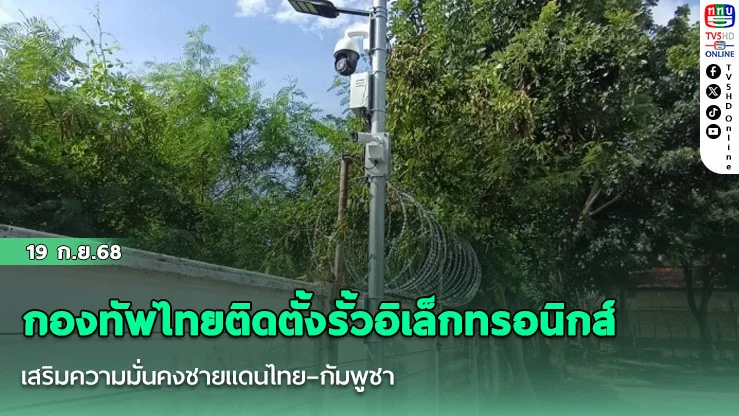 กองทัพไทยติดตั้งรั้วอิเล็กทรอนิกส์ เสริมความมั่นคงชายแดนไทย–กัมพูชา