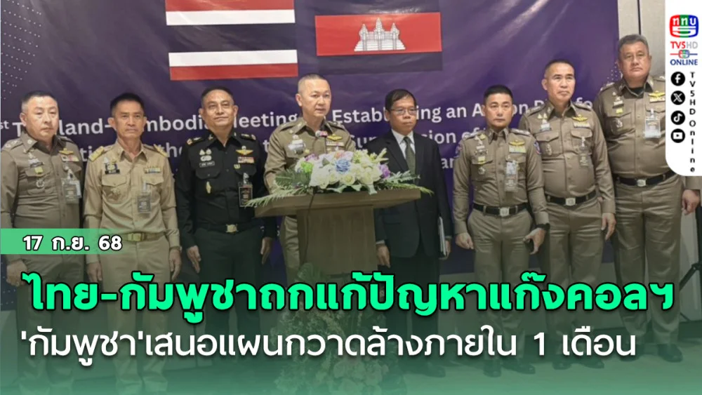 'ไทย-กัมพูชา'ถกแก้ปัญหาแก๊งคอลเซนตอร์ ได้ข้อสรุป 'กัมพูชา'เสนอแผนกวาดล้างภายใน 1 เดือน