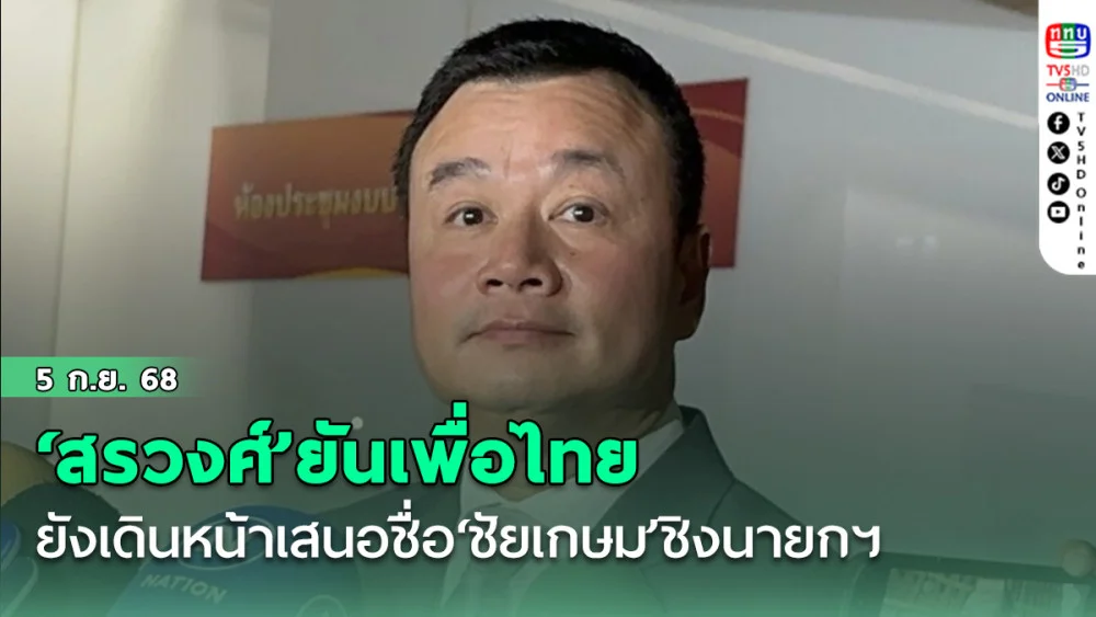 ‘สรวงศ์’ยันเพื่อไทย ยังเดินหน้าเสนอชื่อ‘ชัยเกษม’ชิงนายกฯ