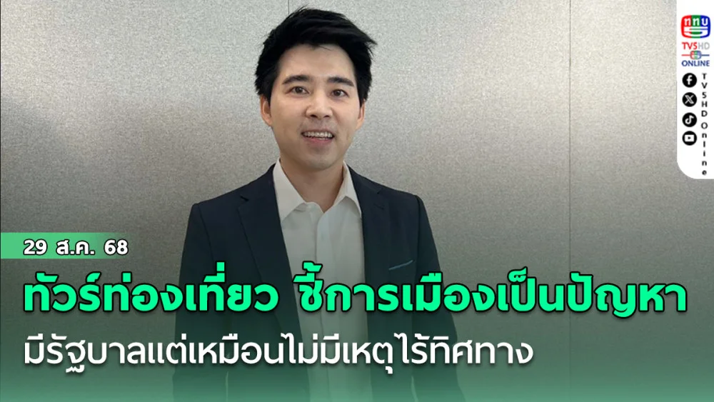 ทัวร์ท่องเที่ยว ชี้การเมืองเป็นปัญหาเพิ่มความไม่แน่นอน มีรัฐบาลแต่เหมือนไม่มีเหตุไร้ทิศทาง